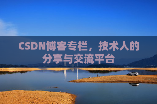 CSDN博客专栏，技术人的分享与交流平台