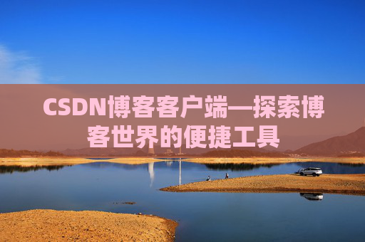 CSDN博客客户端—探索博客世界的便捷工具